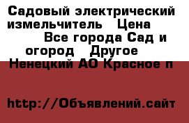 Садовый электрический измельчитель › Цена ­ 17 000 - Все города Сад и огород » Другое   . Ненецкий АО,Красное п.